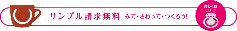 サンプル請求無料　みて・さわって・つくろう！ 詳しくはこちら