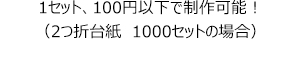 １セット100円以下で制作可能！（２つ折り台紙　1000セットの場合）