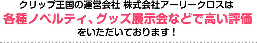 メモ王国の運営会社　株式会社アーリークロスは各種ノベルティ、グッズ展示会などで高い評価をいただいております！